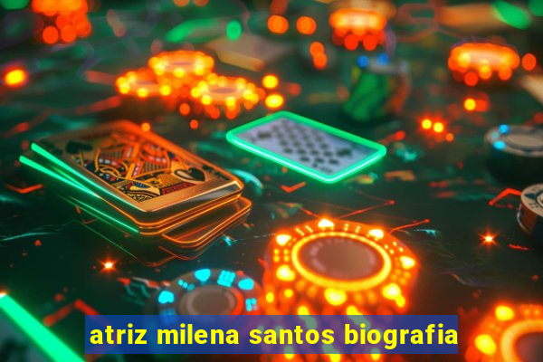 atriz milena santos biografia